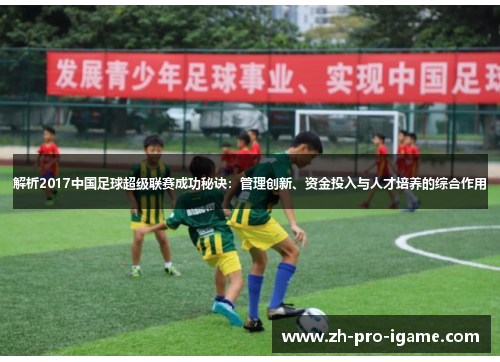 解析2017中国足球超级联赛成功秘诀：管理创新、资金投入与人才培养的综合作用