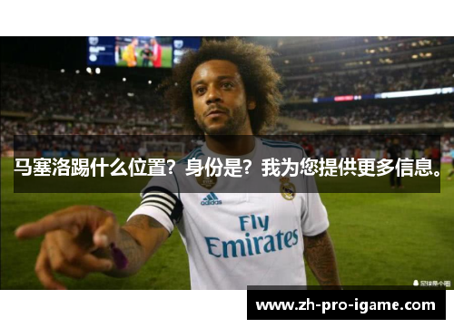 马塞洛踢什么位置？身份是？我为您提供更多信息。