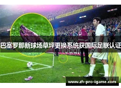 巴塞罗那新球场草坪更换系统获国际足联认证